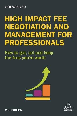 High Impact Fee Negotiation and Management for Professionals: How to Get, Set, and Keep the Fees You're Worth - Ori Wiener - cover