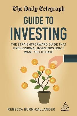 The Daily Telegraph Guide to Investing: The Straightforward Guide That Professional Investors Don't Want You to Have - Rebecca Burn-Callander - cover