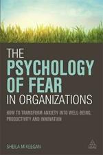 The Psychology of Fear in Organizations: How to Transform Anxiety into Well-being, Productivity and Innovation