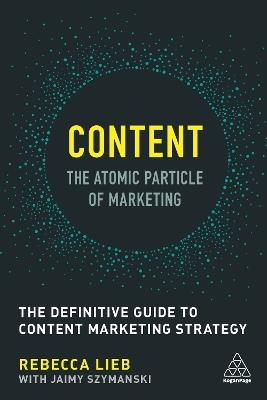 Content - The Atomic Particle of Marketing: The Definitive Guide to Content Marketing Strategy - Rebecca Lieb - cover