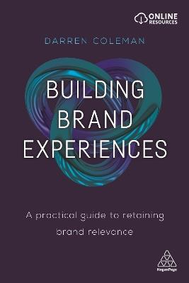 Building Brand Experiences: A Practical Guide to Retaining Brand Relevance - Darren Coleman - cover