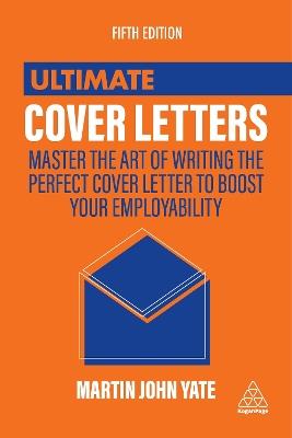 Ultimate Cover Letters: Master the Art of Writing the Perfect Cover Letter to Boost Your Employability - Martin John Yate - cover