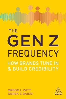 The Gen Z Frequency: How Brands Tune In and Build Credibility - Gregg L. Witt,Derek E. Baird - cover
