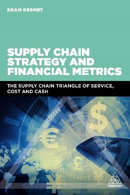 Supply Chain Strategy and Financial Metrics: The Supply Chain Triangle Of Service, Cost And Cash - Bram DeSmet - cover