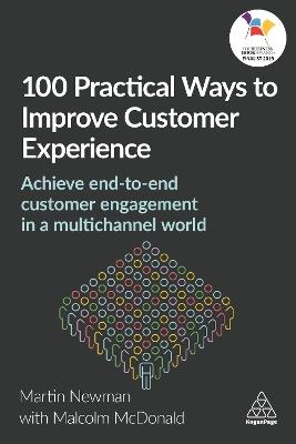 100 Practical Ways to Improve Customer Experience: Achieve End-to-End Customer Engagement in a Multichannel World - Martin Newman,Malcolm McDonald - cover