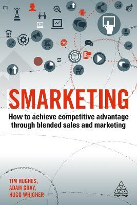 Smarketing: How to Achieve Competitive Advantage through Blended Sales and Marketing - Tim Hughes,Adam Gray,Hugo Whicher - cover