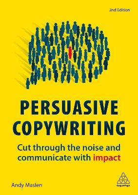Persuasive Copywriting: Cut Through the Noise and Communicate With Impact - Andy Maslen - cover