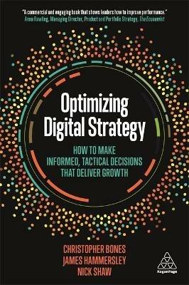 Optimizing Digital Strategy: How to Make Informed, Tactical Decisions that Deliver Growth - Christopher Bones,James Hammersley,Nick Shaw - cover