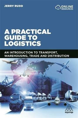 A Practical Guide to Logistics: An Introduction to Transport, Warehousing, Trade and Distribution - Jerry Rudd - cover