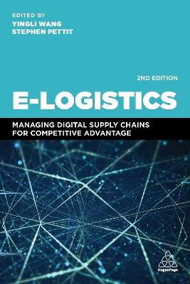 E-Logistics: Managing Digital Supply Chains for Competitive Advantage - Yingli Wang,Stephen Pettit - cover
