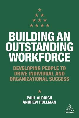 Building an Outstanding Workforce: Developing People to Drive Individual and Organizational Success - Paul Aldrich,Andrew Pullman - cover