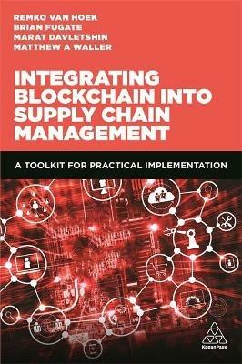 Integrating Blockchain into Supply Chain Management: A Toolkit for Practical Implementation - Matthew A. Waller,Remko van Hoek,Marat Davletshin - cover