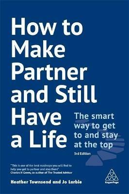 How to Make Partner and Still Have a Life: The Smart Way to Get to and Stay at the Top - Heather Townsend,Jo Larbie - cover