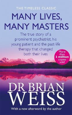 Many Lives, Many Masters: The true story of a prominent psychiatrist, his young patient and the past-life therapy that changed both their lives - Brian Weiss - cover