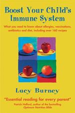 Boost Your Child's Immune System: What you need to know  about allergies, vaccinations, antibiotics and diet, including over 160 recipes