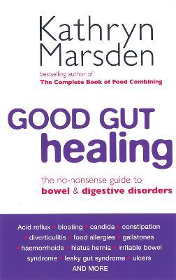 Good Gut Healing: The no-nonsense guide to bowel & digestive disorders - Kathryn Marsden - cover