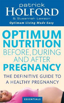 Optimum Nutrition Before, During And After Pregnancy: The definitive guide to having a healthy pregnancy - Patrick Holford,Susannah Lawson - cover