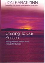 Coming To Our Senses: Healing Ourselves and the World Through Mindfulness