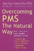Overcoming Pms The Natural Way: How to get rid of those monthly symptoms for ever