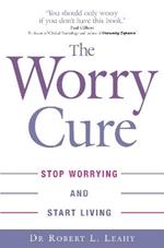 The Worry Cure: Stop worrying and start living