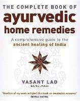 The Complete Book Of Ayurvedic Home Remedies: A comprehensive guide to the ancient healing of India - Vasant Lad - cover