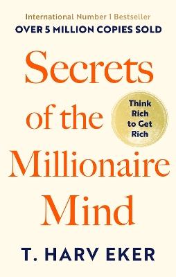 Secrets Of The Millionaire Mind: Think rich to get rich - T. Harv Eker - cover