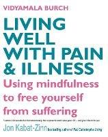 Living Well With Pain And Illness: Using mindfulness to free yourself from suffering - Vidyamala Burch - cover