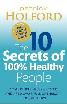 The 10 Secrets Of 100% Healthy People: Some people never get sick and are always full of energy - find out how! - Patrick Holford - cover