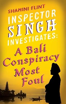 Inspector Singh Investigates: A Bali Conspiracy Most Foul: Number 2 in series - Shamini Flint - cover