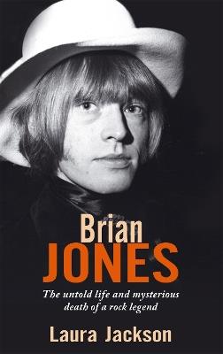 Brian Jones: The untold life and mysterious death of a rock legend - Laura Jackson - cover