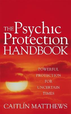 The Psychic Protection Handbook: Powerful protection for uncertain times - Caitlin Matthews - cover
