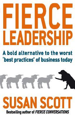 Fierce Leadership: A bold alternative to the worst 'best practices' of business today - Susan Scott - cover