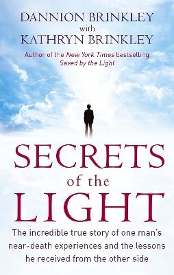 Secrets Of The Light: The incredible true story of one man's near-death experiences and the lessons he received from the other side - Dannion Brinkley,Kathryn Brinkley - cover