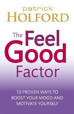 The Feel Good Factor: 10 proven ways to boost your mood and motivate yourself - Patrick Holford - cover