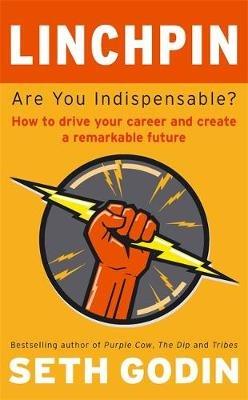 Linchpin: Are You Indispensable? How to drive your career and create a remarkable future - Seth Godin - cover
