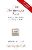 The No Asshole Rule: Building a Civilised Workplace and Surviving One That Isn't - Robert Sutton - cover