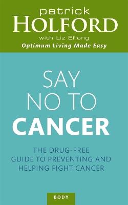 Say No To Cancer: The drug-free guide to preventing and helping fight cancer - Patrick Holford,Liz Efiong - cover