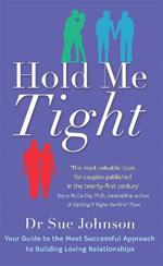 Hold Me Tight: Your Guide to the Most Successful Approach to Building Loving Relationships