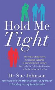 Hold Me Tight: Your Guide to the Most Successful Approach to Building Loving Relationships