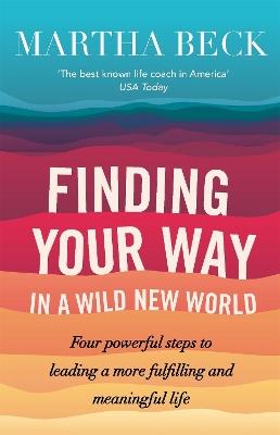 Finding Your Way In A Wild New World: Four steps to fulfilling your true calling - Martha Beck - cover