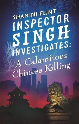 Inspector Singh Investigates: A Calamitous Chinese Killing: Number 6 in series - Shamini Flint - cover