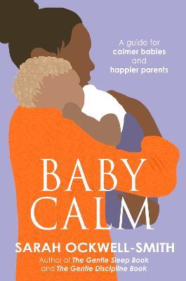 BabyCalm: A Guide for Calmer Babies and Happier Parents - Sarah Ockwell-Smith - cover