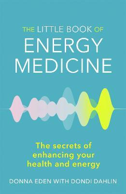 The Little Book of Energy Medicine: The secrets of enhancing your health and energy - Donna Eden,Dondi Dahlin - cover