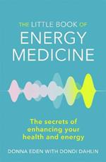 The Little Book of Energy Medicine: The secrets of enhancing your health and energy