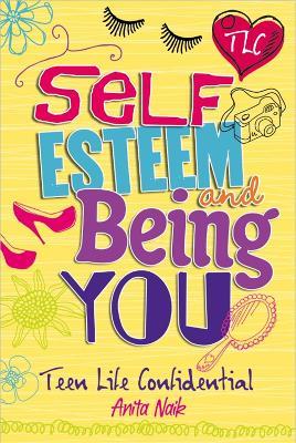 Teen Life Confidential: Self-Esteem and Being YOU - Anita Naik - cover