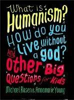 What is Humanism? How do you live without a god? And Other Big Questions for Kids - Michael Rosen,Annemarie Young - cover