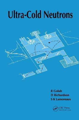 Ultra-Cold Neutrons - R. Golub,D Richardson,S.K Lamoreaux - cover