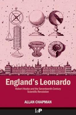 England's Leonardo: Robert Hooke and the Seventeenth-Century Scientific Revolution - Allan Chapman - cover