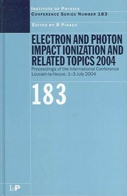 Electron and Photon Impact Ionization and Related Topics 2004: Proceedings of the International Conference Louvain-la-Neuve, 1-3 July 2004 - B Piraux - cover