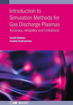 Introduction to Simulation Methods for Gas Discharge Plasmas: Accuracy, reliability and limitations - Ismail Rafatov,Anatoly Kudryavtsev - cover